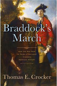 Braddock's March: How the Man Sent to Seize a Continent Changed American History