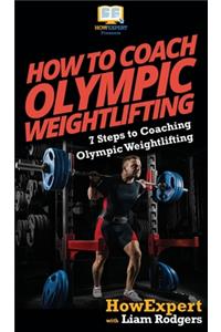 How To Coach Olympic Weightlifting: 7 Steps to Coaching Olympic Weightlifting