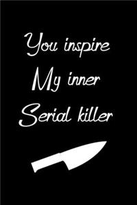 You Inspire My Inner Serial Killer