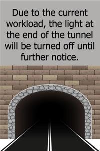 Due to the current workload the light at the end of the tunnel will be turned off until further notice.