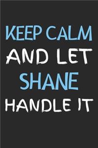 Keep Calm And Let Shane Handle It