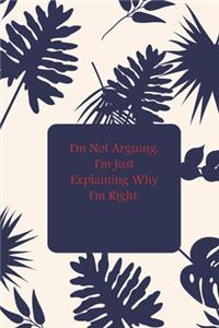 I'm Not Arguing. I'm Just Explaining Why I'm Right.