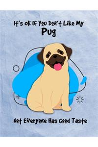 It's OK If You Don't Like My Pug Not Everyone Has Good Taste