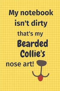 My Notebook Isn't Dirty That's My Bearded Collie's Nose Art
