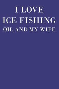 I Love Ice Fishing Oh And My Wife