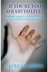 If You're Too Afraid to Live...