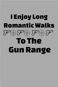 I Enjoy Long Romantic Walks To The Gun Range