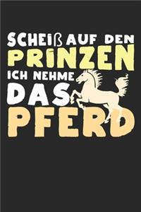 Scheiß auf den Prinzen, ich nehme das Pferd