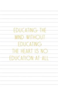 Educating The Mind Without Educating The Heart Is No Education At All