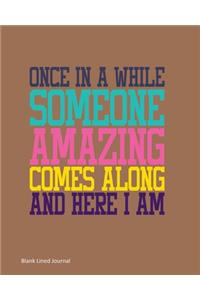 Once In A While Someone Amazing Comes Along And Here I Am