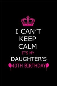I Can't Keep Calm It's My Daughter's 40th Birthday