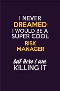 I Never Dreamed I Would Be A Super cool Risk Manager But Here I Am Killing It