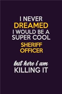 I Never Dreamed I Would Be A Super cool Sheriff Officer But Here I Am Killing It