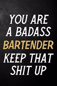 You Are A Badass Bartender Keep That Shit Up