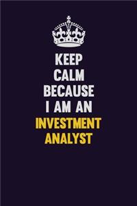 Keep calm Because I Am An Investment Analyst