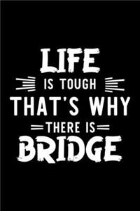 Life Is Tough That's Why There Is Bridge