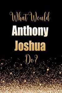 What Would Anthony Joshua Do?