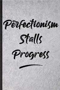 Perfectionism Stalls Progress