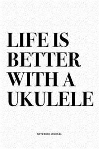 Life Is Better With A Ukulele