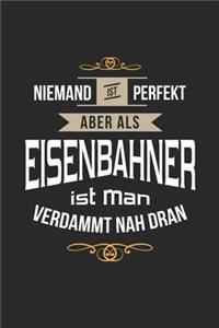 Niemand ist perfekt aber als Eisenbahner ist man verdammt nah dran