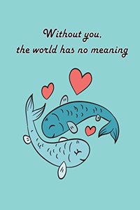 Without You The World Has No Meaning