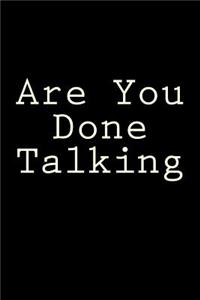 Are You Done Talking