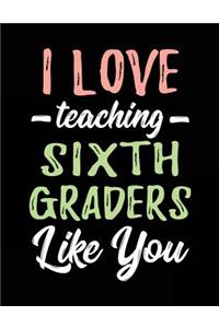 I Love Teaching Sixth Graders Like You
