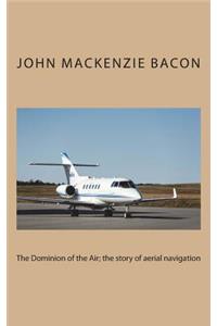 The Dominion of the Air; the story of aerial navigation