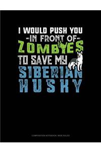 I Would Push You in Front of Zombies to Save My Siberian Husky