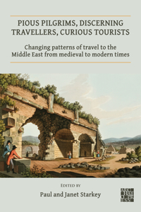 Pious Pilgrims, Discerning Travellers, Curious Tourists: Changing Patterns of Travel to the Middle East from Medieval to Modern Times