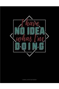 I Have No Idea What I'm Doing