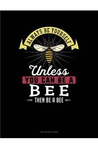 Always Be Yourself Unless You Can Be a Bee Then Be a Bee