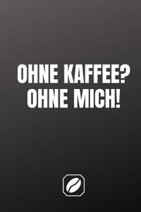 Ohne Kaffee? Ohne Mich!