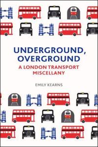 Underground, Overground: A London Transport Miscellany