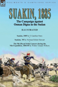 Suakin, 1885: the Campaign against Osman Digna in the Sudan-Suakin, 1885 by E Gambier Parry, Suakim, '85 by Norman Robert Stewart & The 5th (Royal Irish) Lancers 