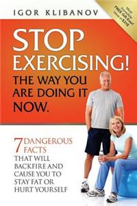 STOP EXERCISING! The Way You Are Doing it Now.
