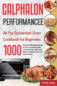 Calphalon Performance Air Fry Convection Oven Cookbook for Beginners