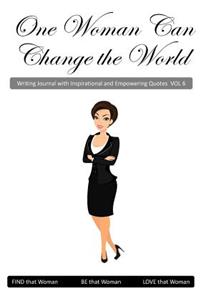 One Woman Can Change the World V6: Writing Journal with Inspirational and Empowering Quotes