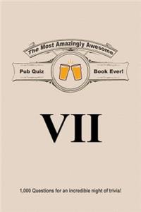 The Most Amazingly Awesome Pub Quiz Book Ever!: Volume VII