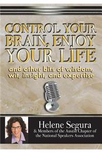 Control Your Brain, Enjoy Your Life: and Other Bits of Wit, Wisdom, Insight & Expertise