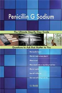 Penicillin G Sodium; The Ultimate Step-By-Step Guide