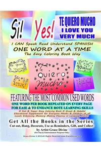 Si Yes TE QUIERO MUCHO I LOVE YOU VERY MUCH I CAN Speak Read Understand SPANISH ONE WORD AT A TIME The Easy Coloring Book Way FEATURING THE MOST COMMON USED WORDS