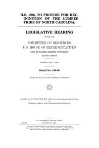 H.R. 898, to Provide for Recognition of the Lumbee Tribe of North Carolina: Legislative Hearing Before the Committee on Resources, U.S. House of ... Second Session, Thursday, April 1, 2004.
