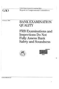 Bank Examination Quality: Frb Examinations and Inspections Do Not Fully Assess Bank Safety and Soundness