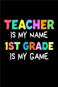Teacher Is My Name 1st Grade Is My Game