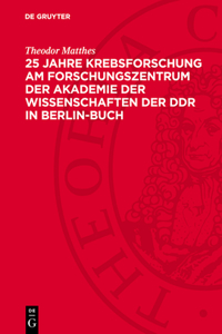 25 Jahre Krebsforschung Am Forschungszentrum Der Akademie Der Wissenschaften Der DDR in Berlin-Buch