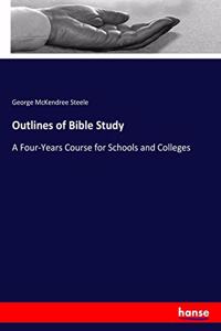 Outlines of Bible Study: A Four-Years Course for Schools and Colleges