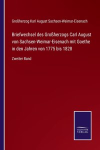 Briefwechsel des Grossherzogs Carl August von Sachsen-Weimar-Eisenach mit Goethe in den Jahren von 1775 bis 1828