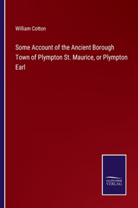 Some Account of the Ancient Borough Town of Plympton St. Maurice, or Plympton Earl