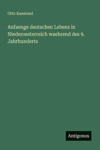 Anfaenge deutschen Lebens in Niederoesterreich waehrend des 9. Jahrhunderts